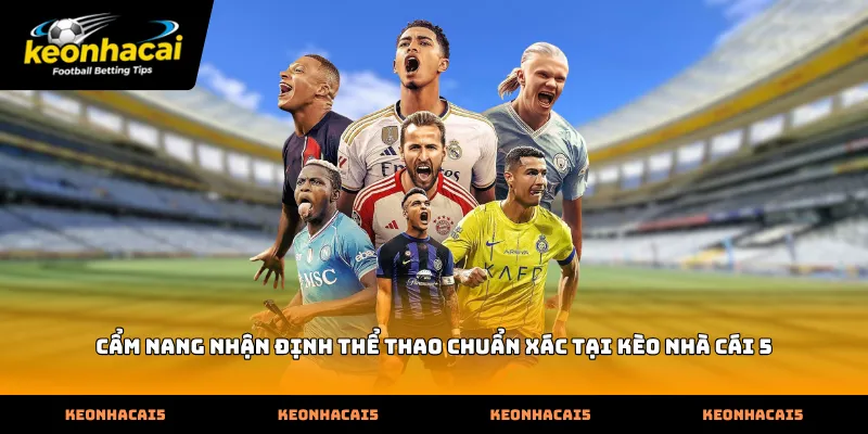 Cẩm nang nhận định thể thao chuẩn xác tại Kèo Nhà Cái 5